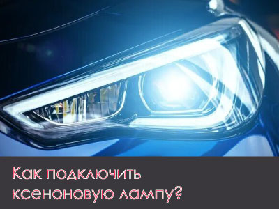 Как подключить ксеноновую лампу? -  Інтернет магазин гуми та автотоварів Autotema.ua